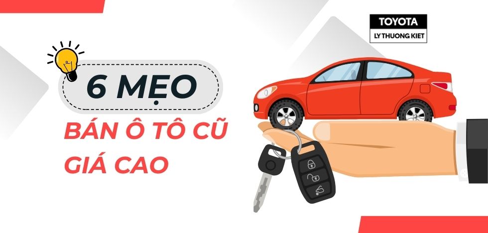 6 MẸO GIÚP BẠN BÁN XE Ô TÔ CŨ GIÁ CAO