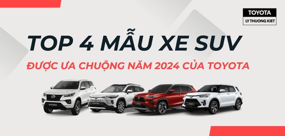 TOP 4 MẪU XE SUV ĐƯỢC ƯA CHUỘNG NĂM 2024 CỦA TOYOTA