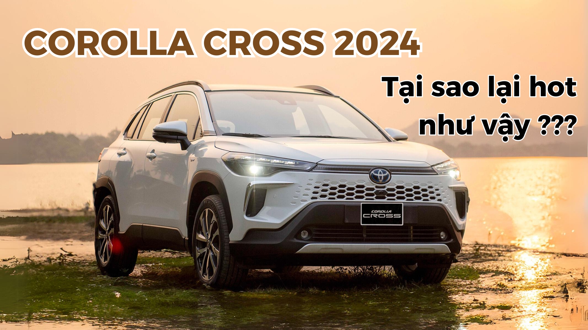 Tại Sao Toyota Corolla Cross 2024 Đang Là Chiếc Xe Được Săn Đón Nhất Thời Điểm Hiện Tại?